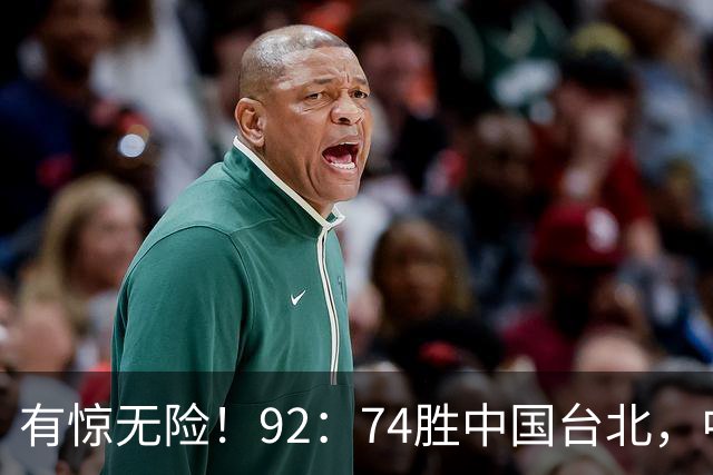 有惊无险！92：74胜中国台北，中国男篮晋级世预赛第二阶段